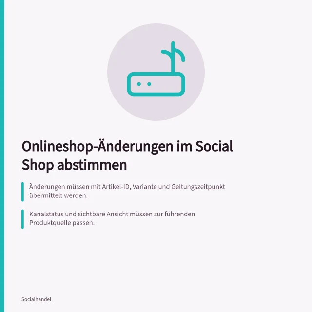 Onlineshop-Änderungen im Social Shop abstimmen: Änderungen müssen mit Artikel-ID, Variante und Geltungszeitpunkt übermittelt werden.; Kanalstatus und sichtbare Ansicht müssen zur führenden Produktquelle passen.; Falsche Preise oder Lieferumfänge in Beiträgen erfordern Inhaltsänderung. Änderungen zwischen Onlineshop und Social Shop abstimmen