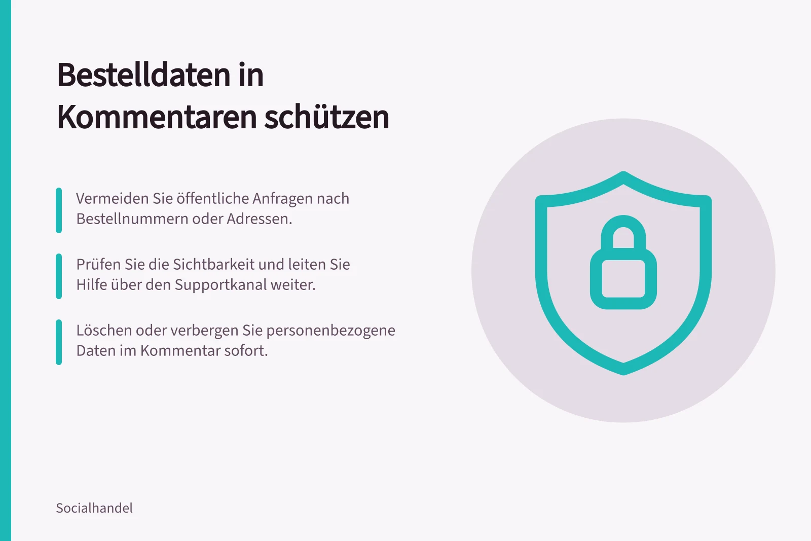 Bestelldaten in Kommentaren schützen: Vermeiden Sie öffentliche Anfragen nach Bestellnummern oder Adressen.; Prüfen Sie die Sichtbarkeit und leiten Sie Hilfe über den Supportkanal weiter.; Löschen oder verbergen Sie personenbezogene Daten im Kommentar sofort.
