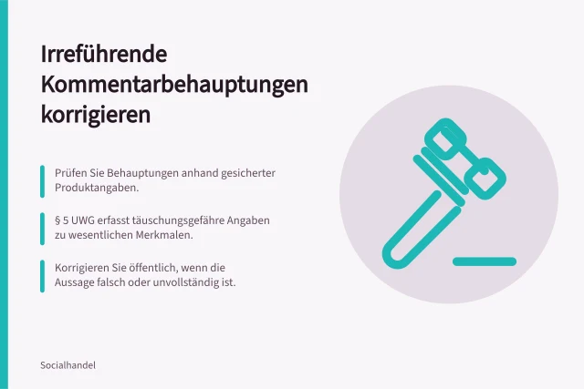 Irreführende Kommentarbehauptungen korrigieren: Prüfen Sie Behauptungen anhand gesicherter Produktangaben.; § 5 UWG erfasst täuschungsgefähre Angaben zu wesentlichen Merkmalen.; Korrigieren Sie öffentlich, wenn die Aussage falsch oder unvollständig ist. Irreführende Produktbehauptungen in Kommentaren korrigieren