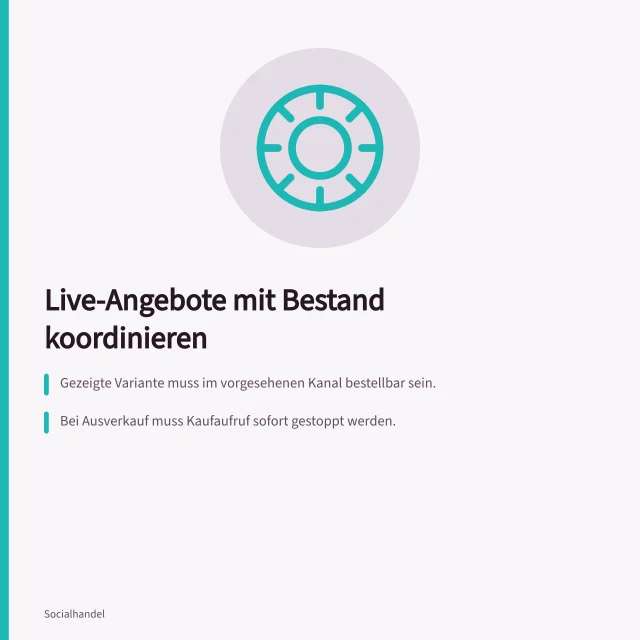 Live-Angebote mit Bestand koordinieren: Gezeigte Variante muss im vorgesehenen Kanal bestellbar sein.; Bei Ausverkauf muss Kaufaufruf sofort gestoppt werden.; Bestand und Bestellbarkeit müssen vor dem LIVE abgeglichen werden. Live-Angebote mit verfügbarem Bestand koordinieren