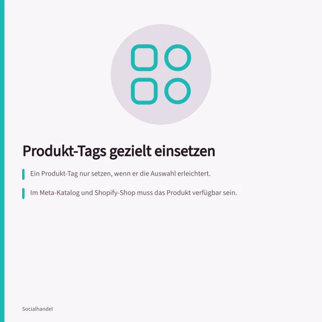 Produkt-Tags gezielt einsetzen: Ein Produkt-Tag nur setzen, wenn er die Auswahl erleichtert.; Im Meta-Katalog und Shopify-Shop muss das Produkt verfügbar sein.; Bei mehreren Varianten keinen einzelnen stillschweigend als Hauptangebot markieren. Produkt-Tags gezielt statt flächendeckend einsetzen