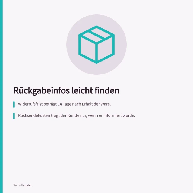 Rückgabeinfos leicht finden: Widerrufsfrist beträgt 14 Tage nach Erhalt der Ware.; Rücksendekosten trägt der Kunde nur, wenn er informiert wurde.; Online-Widerrufsfunktion muss hervorgehoben und nutzbar sein. Rückgabeinformationen leicht auffindbar machen