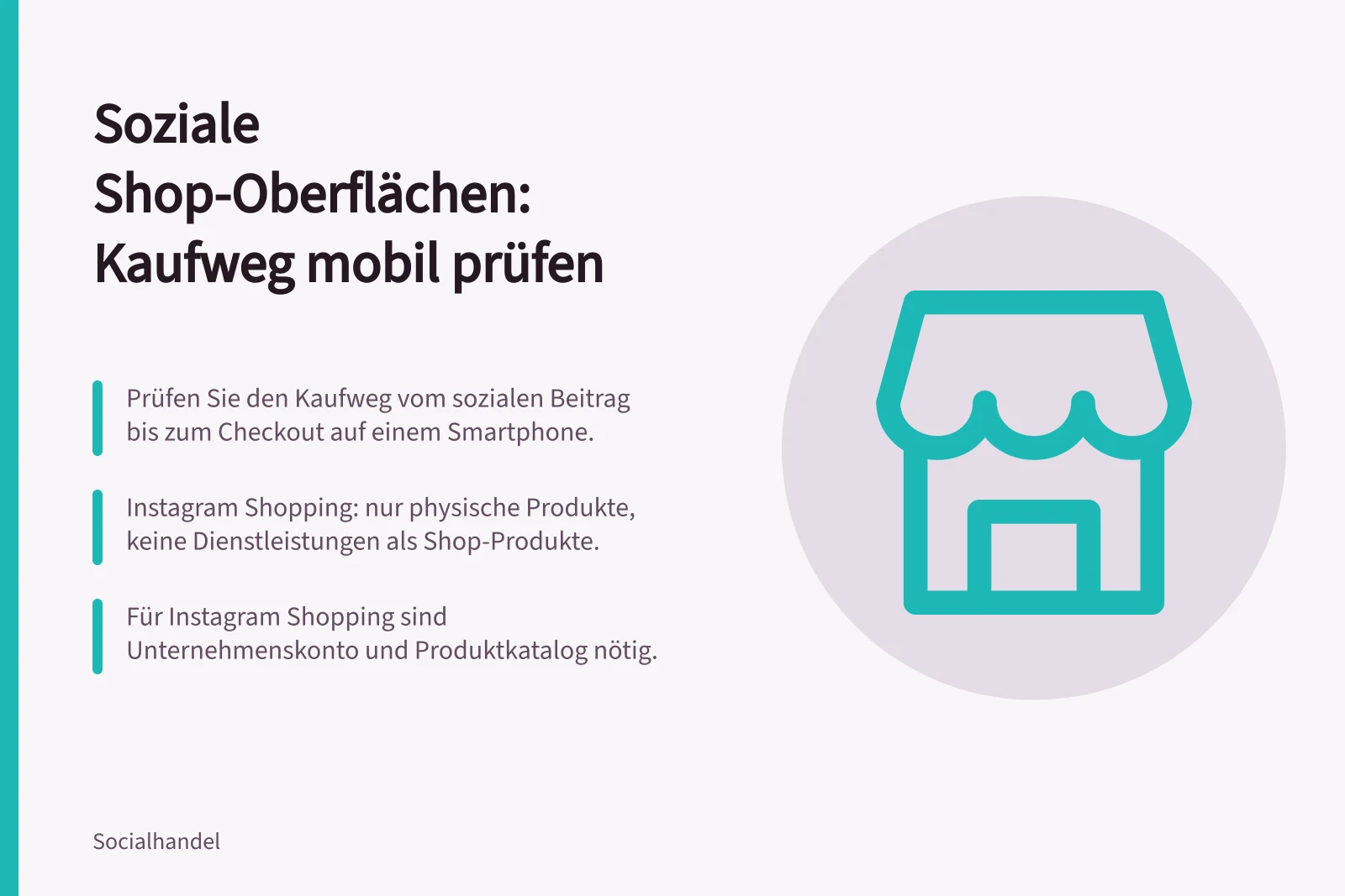 Soziale Shop-Oberflächen: Kaufweg mobil prüfen: Prüfen Sie den Kaufweg vom sozialen Beitrag bis zum Checkout auf einem Smartphone.; Instagram Shopping: nur physische Produkte, keine Dienstleistungen als Shop-Produkte.; Für Instagram Shopping sind Unternehmenskonto und Produktkatalog nötig.
